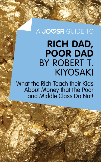 A Joosr Guide to... Rich Dad, Poor Dad by Robert T. Kiyosaki : What the Rich Teach their Kids About Money that the Poor and Middle Class Do Not!, EPUB eBook