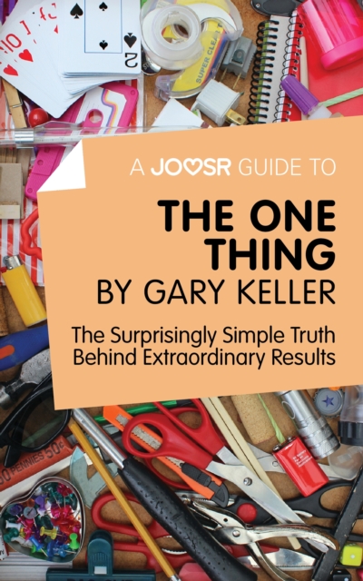 A Joosr Guide to... The One Thing by Gary Keller : The Surprisingly Simple Truth Behind Extraordinary Results, EPUB eBook