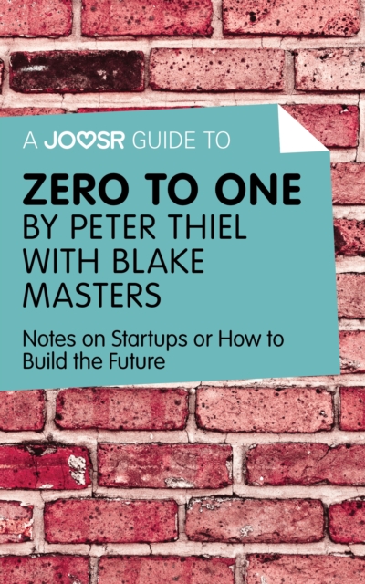 A Joosr Guide to... Zero to One by Peter Thiel with Blake Masters : Notes on Start Ups, or How to Build the Future, EPUB eBook