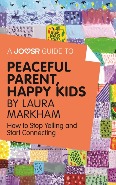 A Joosr Guide to... Peaceful Parent, Happy Kids by Laura Markham : How to Stop Yelling and Start Connecting, EPUB eBook