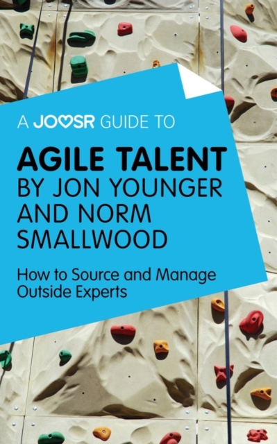 A Joosr Guide to... Agile Talent by Jon Younger and Norm Smallwood : How to Source and Manage Outside Experts, EPUB eBook