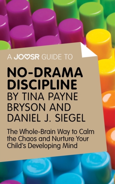A Joosr Guide to... No-Drama Discipline by Tina Payne Bryson and Daniel J. Siegel : The Whole-Brain Way to Calm the Chaos and Nurture Your Child's Developing Mind, EPUB eBook