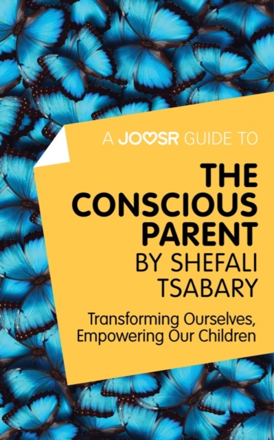 A Joosr Guide to... The Conscious Parent by Shefali Tsabary : Transforming Ourselves, Empowering Our Children, EPUB eBook