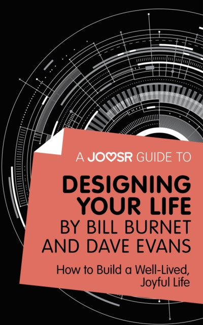 A Joosr Guide to... Designing Your Life by Bill Burnet and Dave Evans : How to Build a Well-Lived, Joyful Life, EPUB eBook