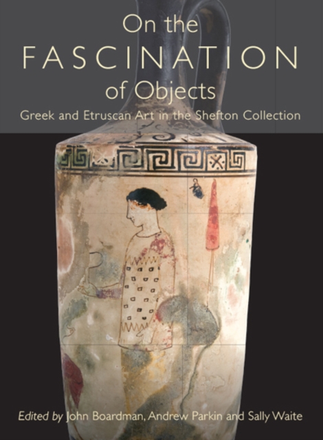On the Fascination of Objects : Greek and Etruscan Art in the Shefton Collection, PDF eBook