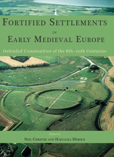 Fortified Settlements in Early Medieval Europe : Defended Communities of the 8th-10th Centuries, Hardback Book