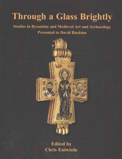 Through a Glass Brightly : Studies in Byzantine and Medieval Art and Archaeology Presented to David Buckton, Paperback / softback Book