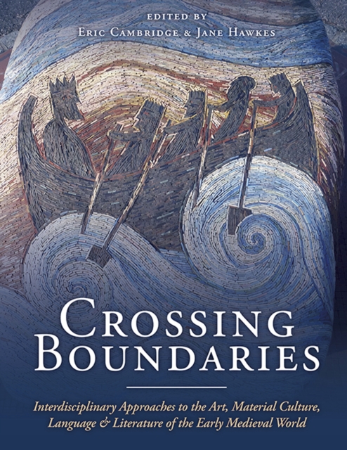 Crossing Boundaries : Interdisciplinary Approaches to the Art, Material Culture, Language and Literature of the Early Medieval World, EPUB eBook