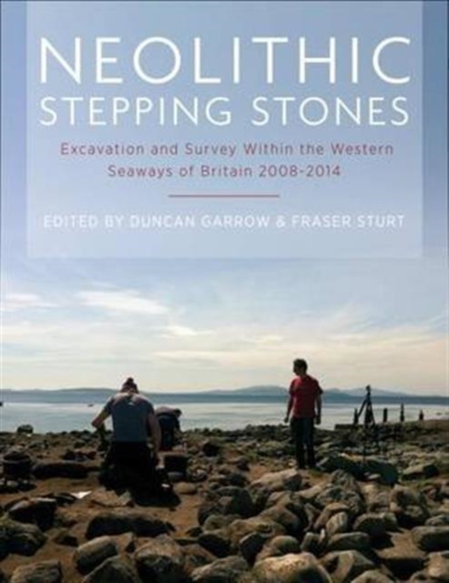 Neolithic Stepping Stones : Excavation and survey within the western seaways of Britain, 2008-2014, Paperback / softback Book