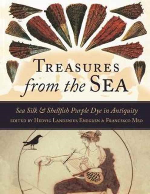 Treasures from the Sea : Sea Silk and Shellfish Purple Dye in Antiquity, Hardback Book