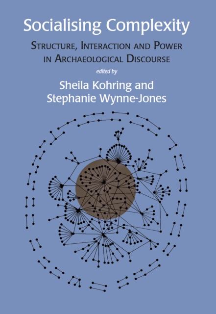 Socialising Complexity : Approaches to Power and Interaction in the Archaeological Record, EPUB eBook