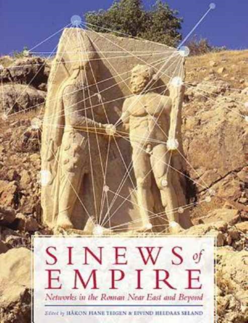 Sinews of Empire : Networks in the Roman Near East and Beyond, Hardback Book