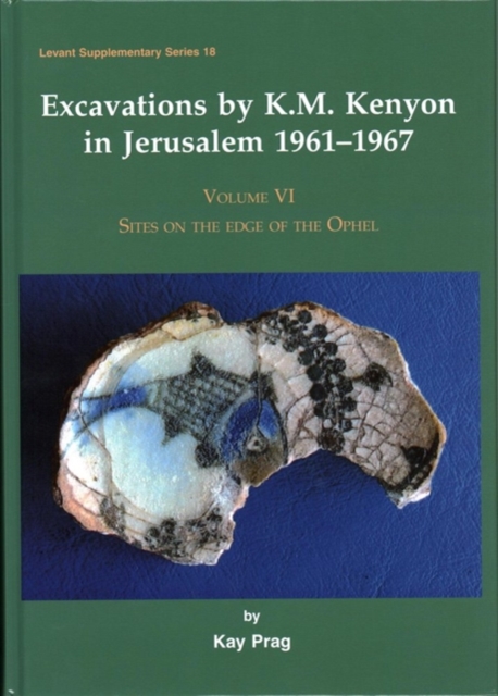 Excavations by K.M. Kenyon in Jerusalem 1961-1967, Volume VI : Sites on the edge of the Ophel, Hardback Book