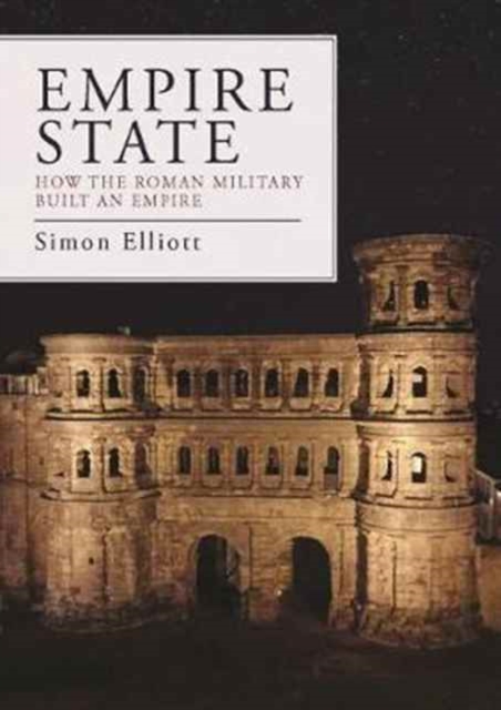 Empire State : How the Roman Military Built an Empire, Paperback / softback Book