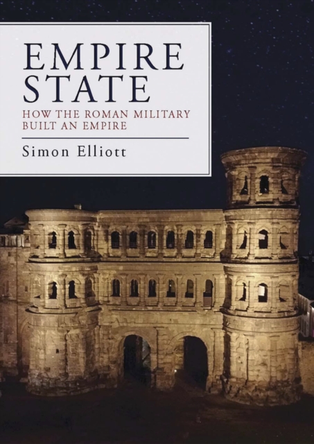 Empire State : How the Roman Military Built an Empire, EPUB eBook