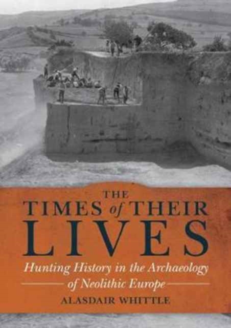 The Times of their Lives : Hunting History in the Archaeology of Neolithic Europe, Hardback Book