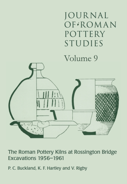 Journal of Roman Pottery Studies : Volume 9 - The Roman Pottery Kilns at Rossington Bridge Excavations 1956-1961, EPUB eBook