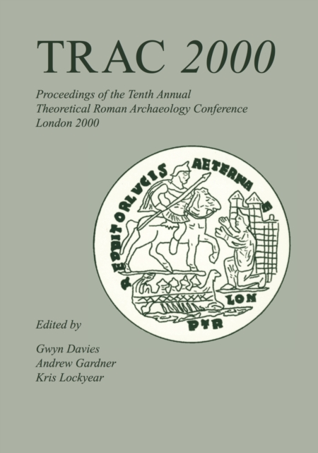 TRAC 2000 : Proceedings of the Tenth Annual Theoretical Archaeology Conference. London 2000, PDF eBook