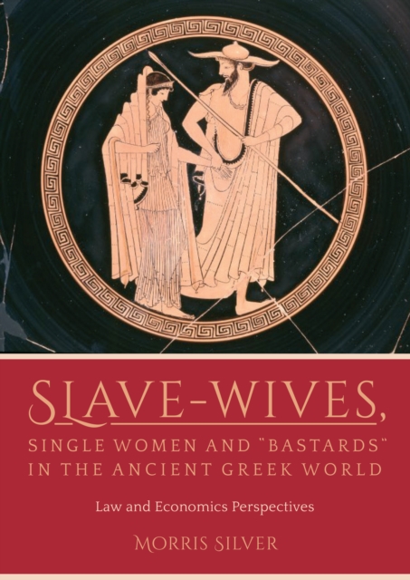 Slave-Wives, Single Women and "Bastards" in the Ancient Greek World : Law and Economics Perspectives, EPUB eBook