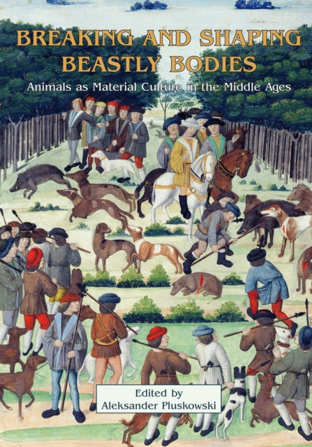 Breaking and Shaping Beastly Bodies : Animals as Material Culture in the Middle Ages, EPUB eBook