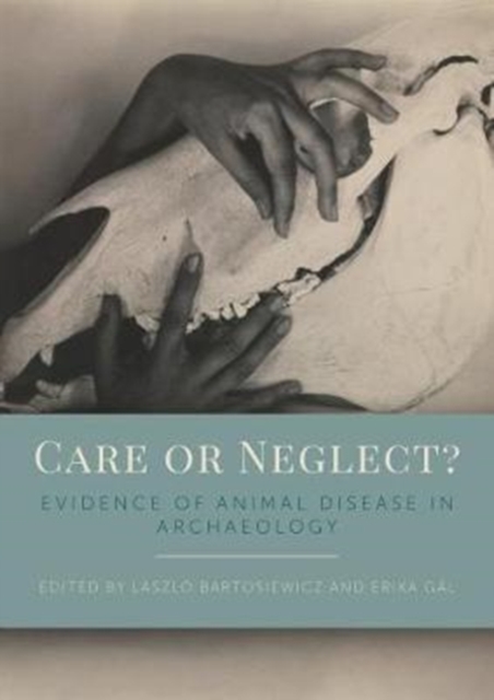 Care or Neglect? : Evidence of Animal Disease in Archaeology, Paperback / softback Book