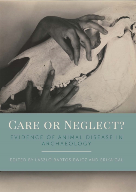 Care or Neglect? : Evidence of Animal Disease in Archaeology, EPUB eBook