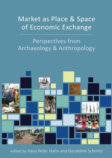 Market as Place and Space of Economic Exchange : Perspectives from Archaeology and Anthropology, PDF eBook