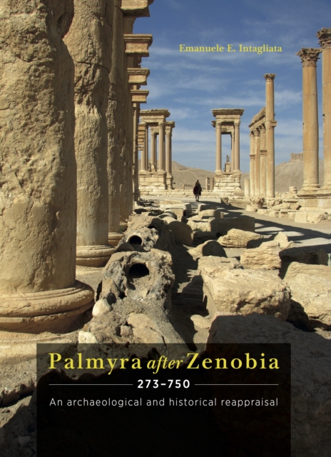 Palmyra after Zenobia AD 273-750 : An Archaeological and Historical Reappraisal, PDF eBook