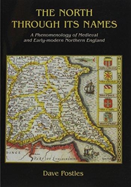 The North Through its Names : A Phenomenology of Medieval and Early-Modern Northern England, Paperback / softback Book