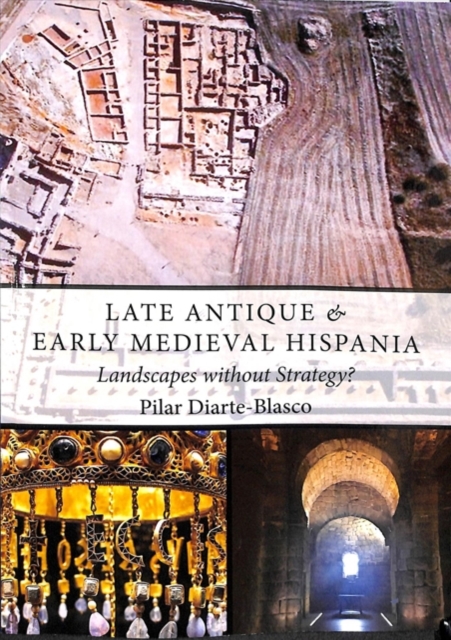 Late Antique and Early Medieval Hispania : Landscapes without Strategy?, Paperback / softback Book