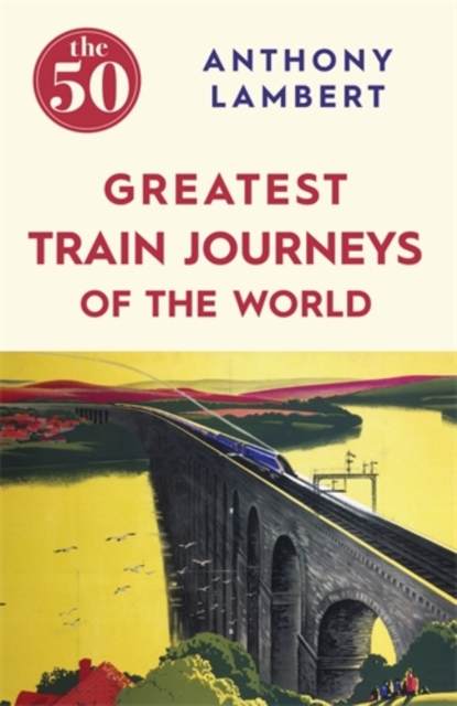 The 50 Greatest Train Journeys of the World, Paperback / softback Book