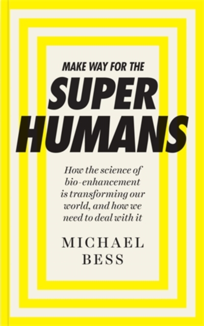Make Way for the Superhumans : How the Science of Bio Enhancement is Transforming Our World, and How We Need to Deal with it, Paperback Book