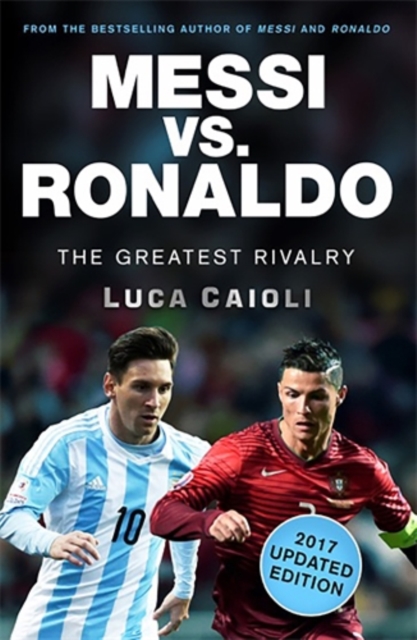 Messi vs. Ronaldo - 2017 Updated Edition : The Greatest Rivalry, Paperback / softback Book