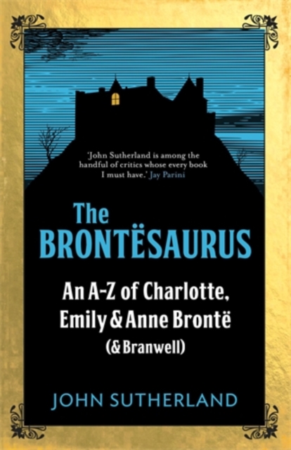 The Brontesaurus : An A–Z of Charlotte, Emily and Anne Bronte (and Branwell), Hardback Book