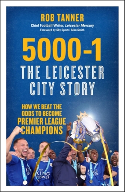 5000-1: The Leicester City Story : How We Beat the Odds to Become Premier League Champions, Paperback / softback Book