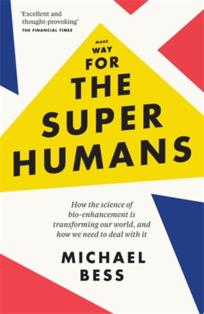 Make Way for the Superhumans : How the science of bio enhancement is transforming our world, and how we need to deal with it, Paperback / softback Book