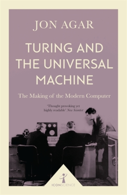 Turing and the Universal Machine (Icon Science) : The Making of the Modern Computer, Paperback / softback Book