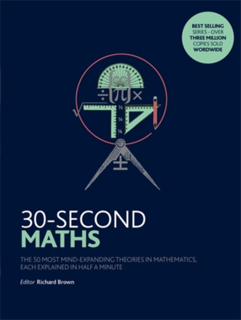 30-Second Maths : The 50 Most Mind-Expanding Theories in Mathematics, Each Explained in Half a Minute, Paperback / softback Book