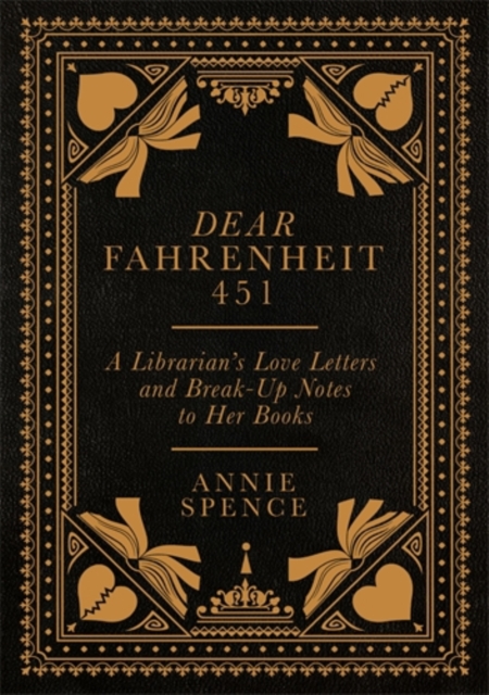 Dear Fahrenheit 451 : A Librarian’s Love Letters and Break-Up Notes to Her Books, Hardback Book