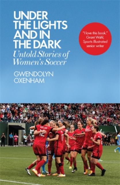 Under the Lights and In the Dark : Untold Stories of Women’s Soccer, Paperback / softback Book