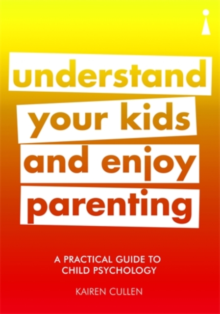 A Practical Guide to Child Psychology : Understand Your Kids and Enjoy Parenting, Paperback / softback Book