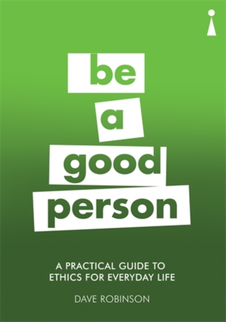 A Practical Guide to Ethics for Everyday Life : Be a Good Person, Paperback / softback Book