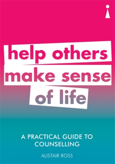 A Practical Guide to Counselling : Help Others Make Sense of Life, Paperback / softback Book