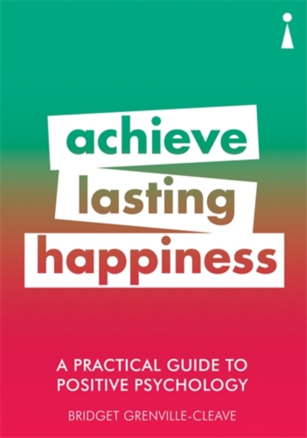 A Practical Guide to Positive Psychology : Achieve Lasting Happiness, Paperback / softback Book