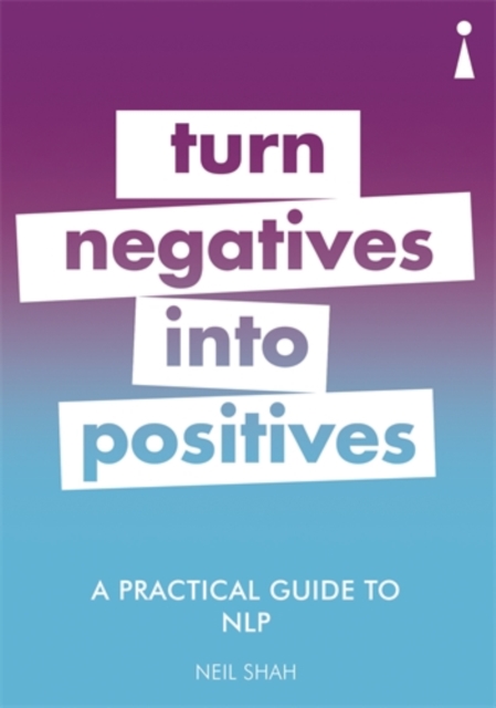 A Practical Guide to NLP : Turn Negatives into Positives, Paperback / softback Book