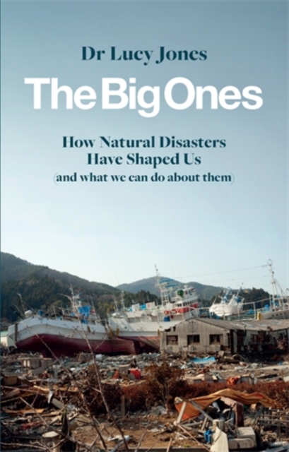 The Big Ones : How Natural Disasters Have Shaped Us (And What We Can Do About Them), Paperback / softback Book