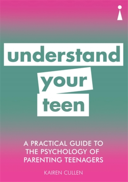 A Practical Guide to the Psychology of Parenting Teenagers : Understand Your Teen, Paperback / softback Book