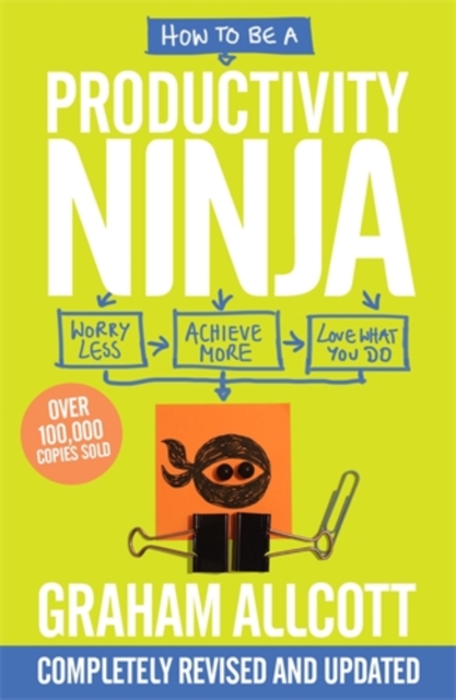How to be a Productivity Ninja : UPDATED EDITION Worry Less, Achieve More and Love What You Do, Paperback / softback Book