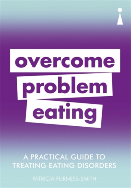 A Practical Guide to Treating Eating Disorders : Overcome Problem Eating, Paperback / softback Book