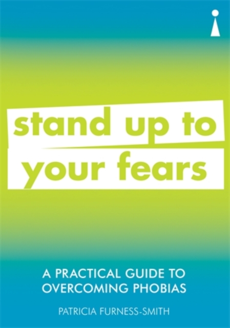 A Practical Guide to Overcoming Phobias : Stand Up to Your Fears, Paperback / softback Book